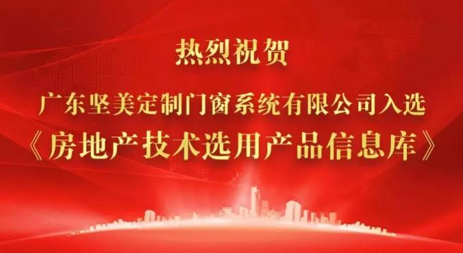 熱烈祝賀廣東堅(jiān)美定制門(mén)窗系統(tǒng)有限公司入選《房地產(chǎn)技術(shù)選用產(chǎn)品信息庫(kù)》